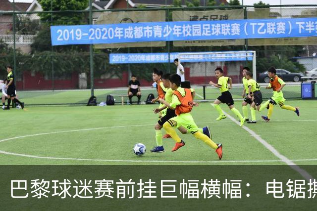 巴黎球迷赛前挂巨幅横幅：电锯撕巴萨队徽，配文“巴黎式屠杀”